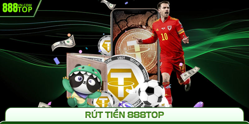 Rút Tiền 888Top | Chi Tiết A-Z Quy Trình An Toàn 2025