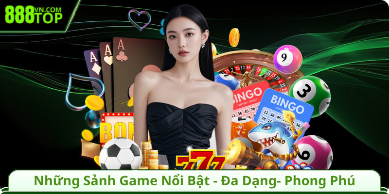 Những Sảnh Game Nổi Bật - Đa Dạng- Phong Phú
