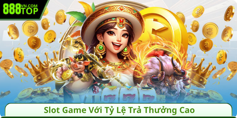 Slot Game Với Tỷ Lệ Trả Thưởng Cao