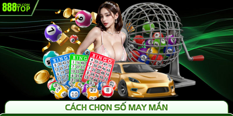 Cách Chọn Số May Mắn 888Top - Gợi Ý Chuẩn Dễ Trúng Lớn