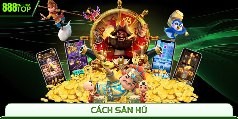 Bật Mí Cách Săn Hũ Nổ Lớn Độc Quyền Từ Chuyên Gia