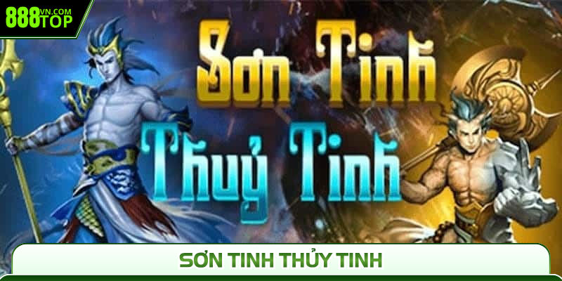 Sơn Tinh Thủy Tinh Huyền Thoại | Thưởng Lớn Cực Đã